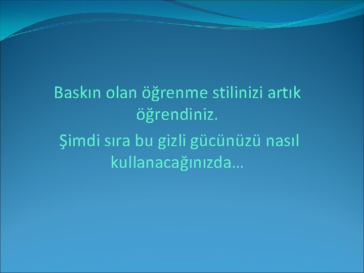 Baskın olan öğrenme stilinizi artık öğrendiniz. Şimdi sıra bu gizli gücünüzü nasıl kullanacağınızda… 