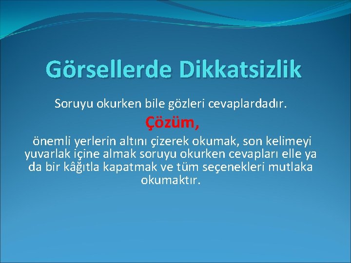 Görsellerde Dikkatsizlik Soruyu okurken bile gözleri cevaplardadır. Çözüm, önemli yerlerin altını çizerek okumak, son