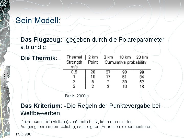 Sein Modell: Das Flugzeug: -gegeben durch die Polareparameter a, b und c Die Thermik: