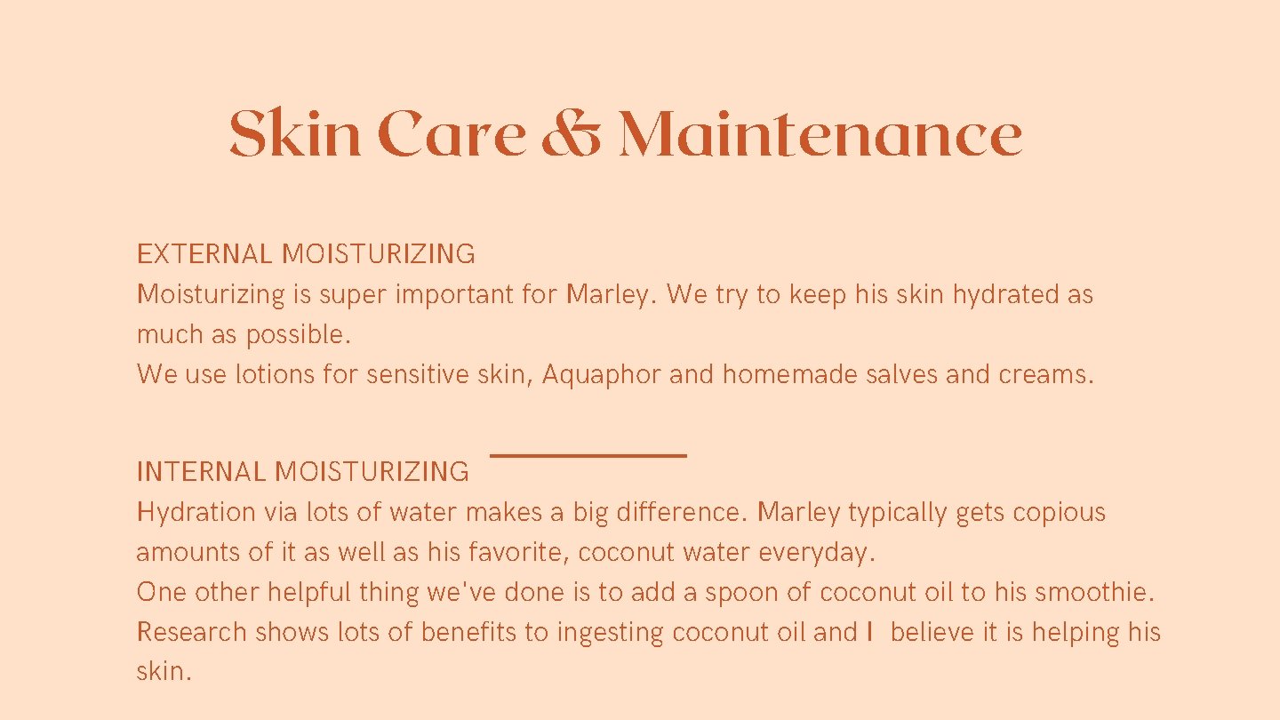 Skin Care & Maintenance EXTERNAL MOISTURIZING Moisturizing is super important for Marley. We try