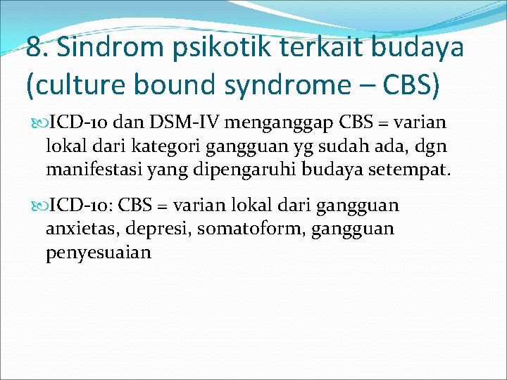 8. Sindrom psikotik terkait budaya (culture bound syndrome – CBS) ICD-10 dan DSM-IV menganggap