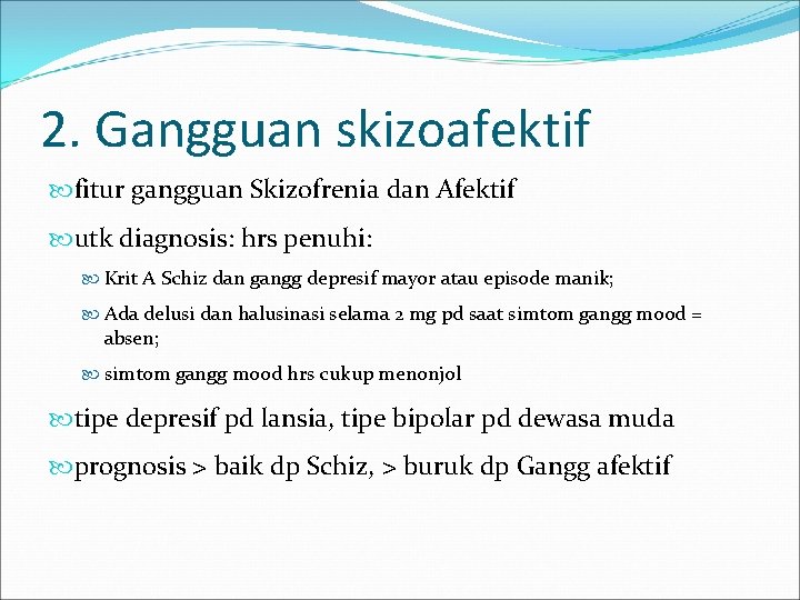 2. Gangguan skizoafektif fitur gangguan Skizofrenia dan Afektif utk diagnosis: hrs penuhi: Krit A