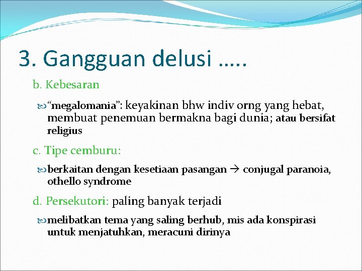 3. Gangguan delusi …. . b. Kebesaran “megalomania”: keyakinan bhw indiv orng yang hebat,