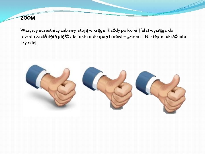 ZOOM Wszyscy uczestnicy zabawy stoją w kręgu. Każdy po kolei (fala) wyciąga do przodu