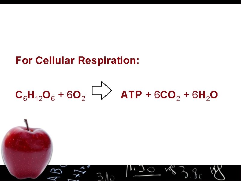 For Cellular Respiration: C 6 H 12 O 6 + 6 O 2 ATP