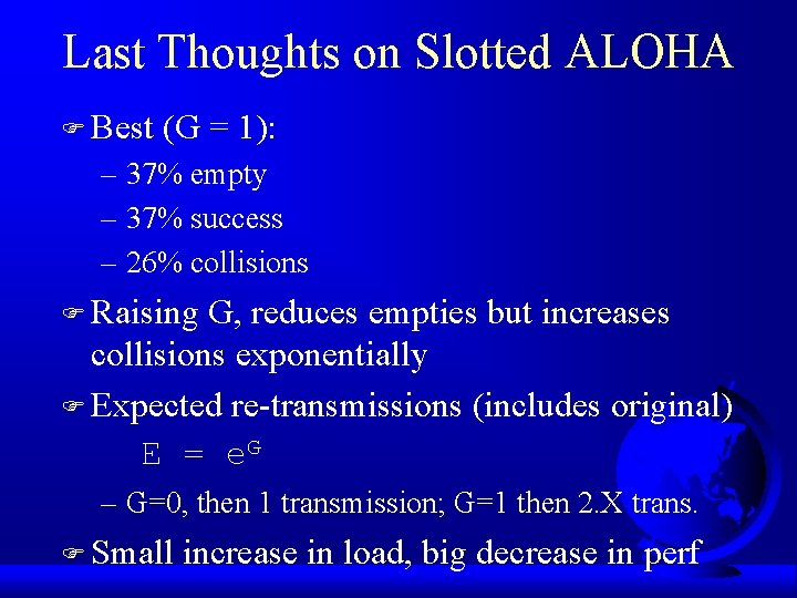 Last Thoughts on Slotted ALOHA F Best (G = 1): – 37% empty –