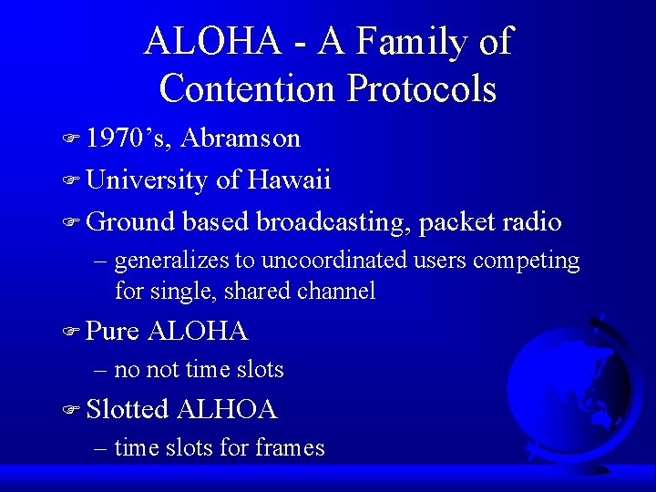 ALOHA - A Family of Contention Protocols F 1970’s, Abramson F University of Hawaii