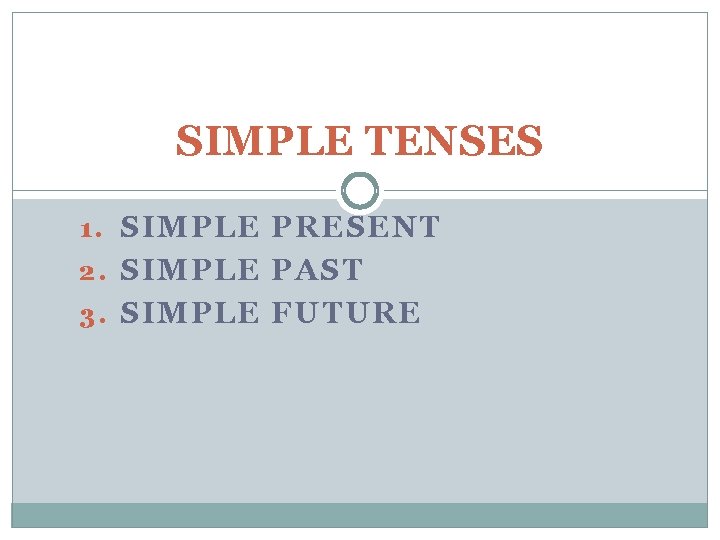 SIMPLE TENSES 1. SIMPLE PRESENT 2. SIMPLE PAST 3. SIMPLE FUTURE 