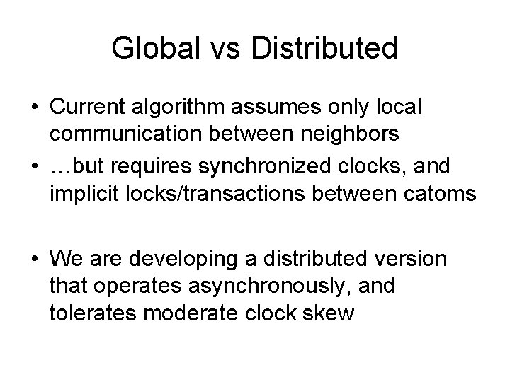 Global vs Distributed • Current algorithm assumes only local communication between neighbors • …but
