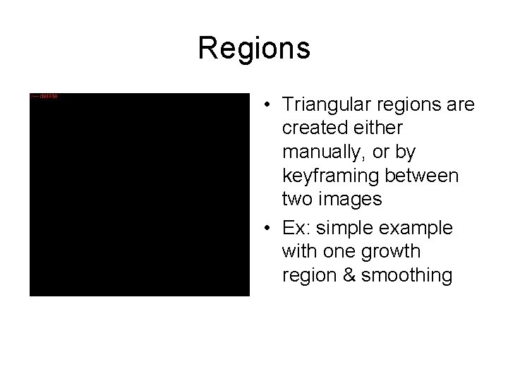 Regions • Triangular regions are created either manually, or by keyframing between two images