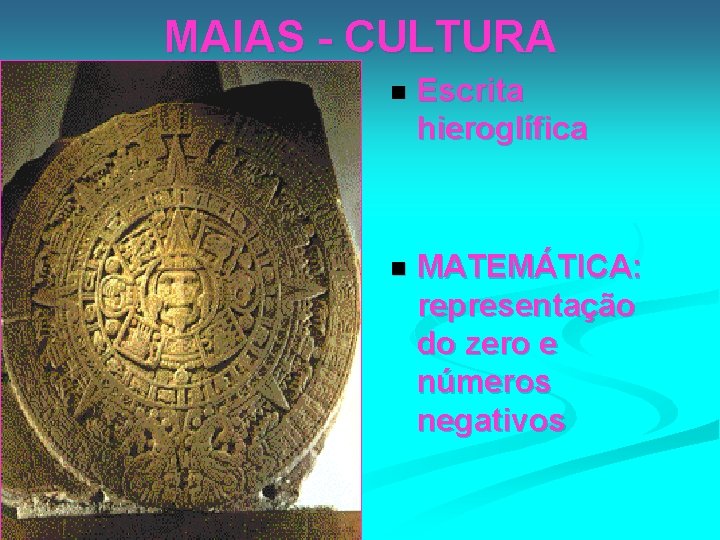 MAIAS - CULTURA n Escrita hieroglífica n MATEMÁTICA: representação do zero e números negativos