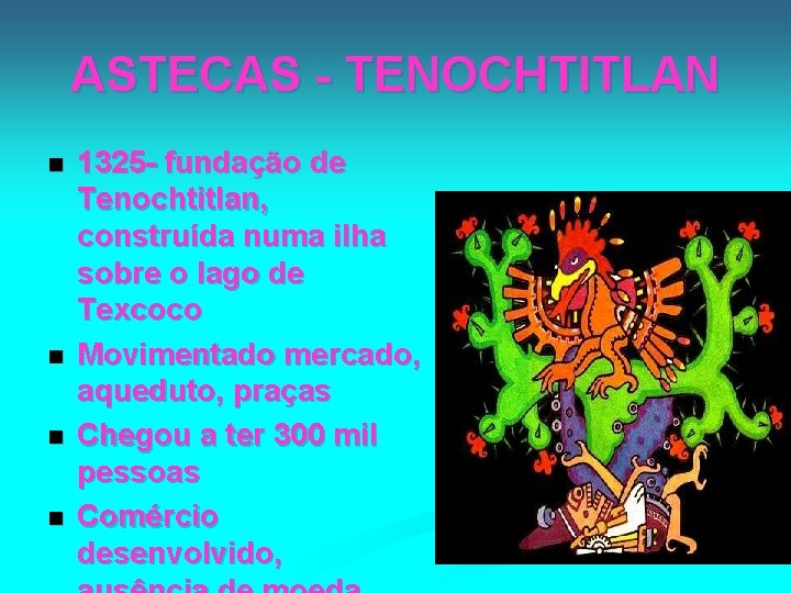 ASTECAS - TENOCHTITLAN n n 1325 - fundação de Tenochtitlan, construída numa ilha sobre