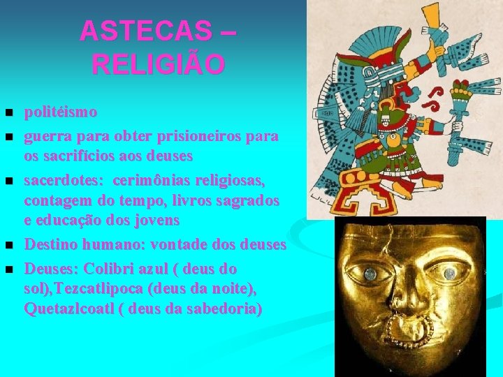 ASTECAS – RELIGIÃO n n n politéismo guerra para obter prisioneiros para os sacrifícios