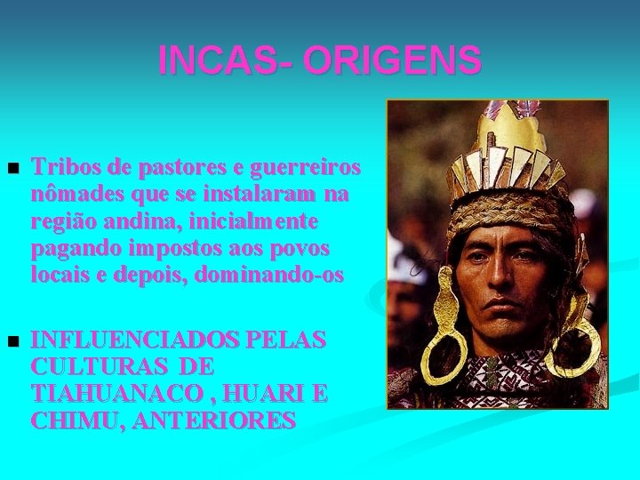 INCAS- ORIGENS n Tribos de pastores e guerreiros nômades que se instalaram na região