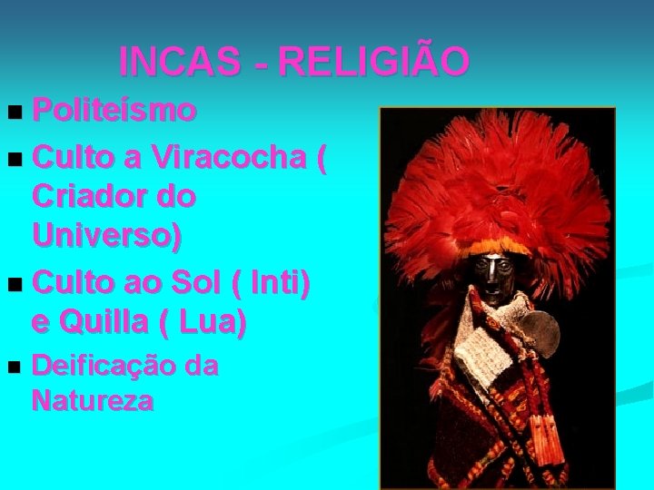 INCAS - RELIGIÃO n Politeísmo n Culto a Viracocha ( Criador do Universo) n