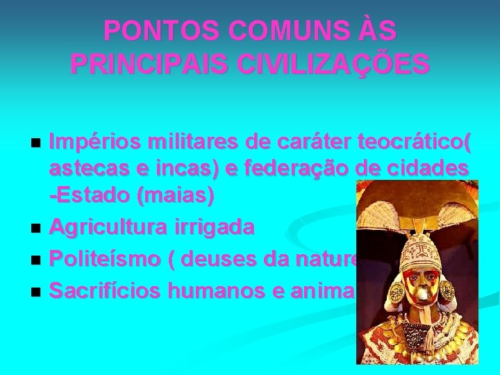 PONTOS COMUNS ÀS PRINCIPAIS CIVILIZAÇÕES Impérios militares de caráter teocrático( astecas e incas) e