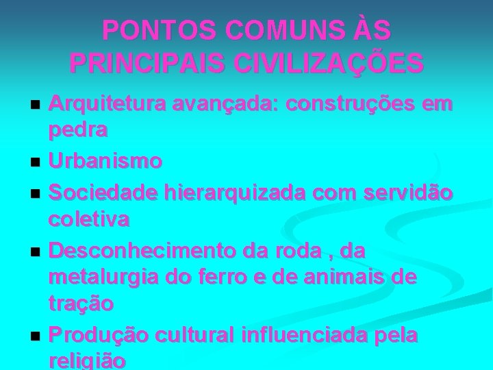 PONTOS COMUNS ÀS PRINCIPAIS CIVILIZAÇÕES Arquitetura avançada: construções em pedra n Urbanismo n Sociedade