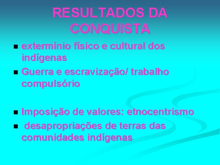 RESULTADOS DA CONQUISTA extermínio físico e cultural dos indígenas n Guerra e escravização/ trabalho