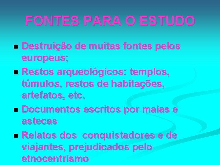FONTES PARA O ESTUDO Destruição de muitas fontes pelos europeus; n Restos arqueológicos: templos,