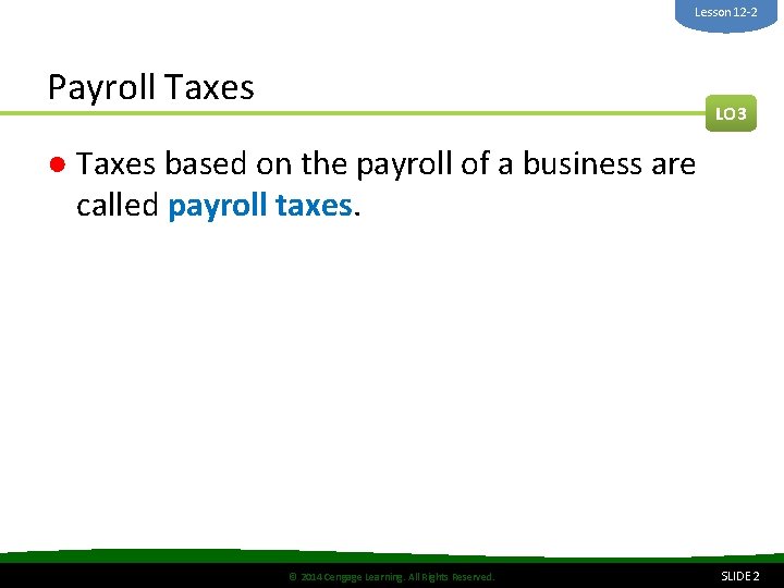 Lesson 12 -2 Payroll Taxes LO 3 ● Taxes based on the payroll of