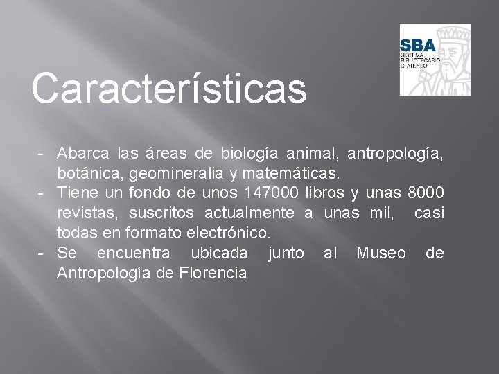 Características - Abarca las áreas de biología animal, antropología, botánica, geomineralia y matemáticas. -