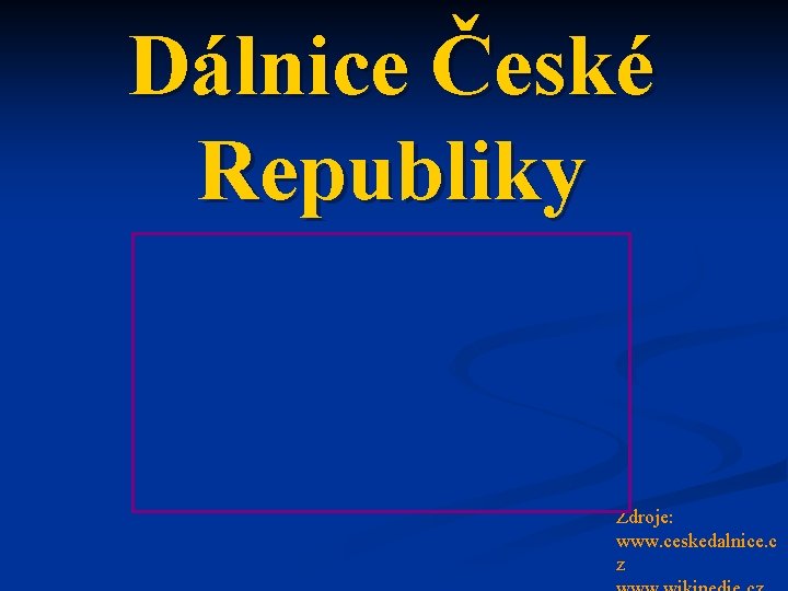 Dálnice České Republiky Zdroje: www. ceskedalnice. c z 