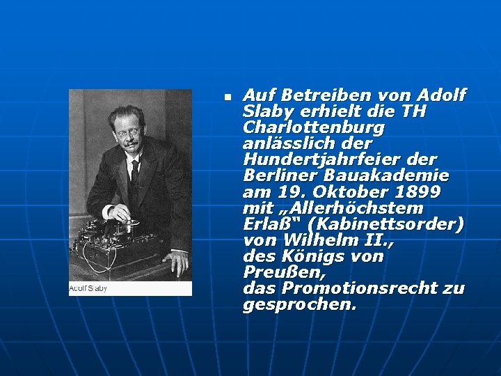 n Auf Betreiben von Adolf Slaby erhielt die TH Charlottenburg anlässlich der Hundertjahrfeier der