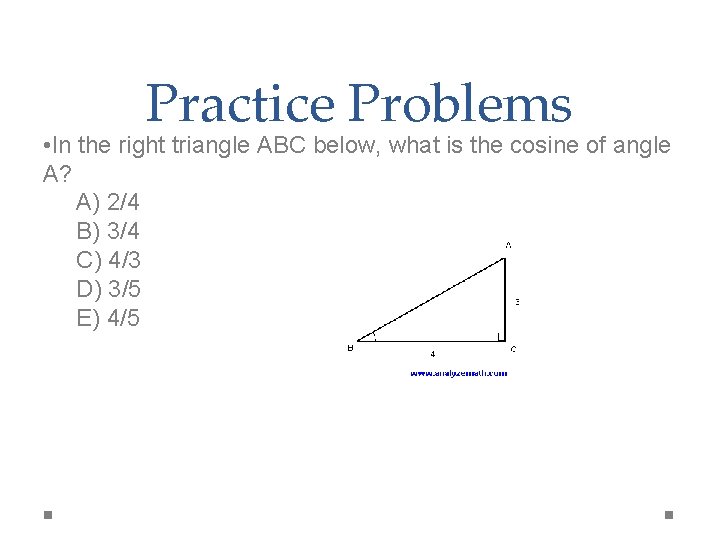 Practice Problems • In the right triangle ABC below, what is the cosine of
