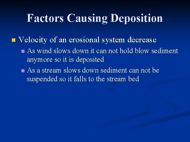 Factors Causing Deposition n Velocity of an erosional system decrease As wind slows down