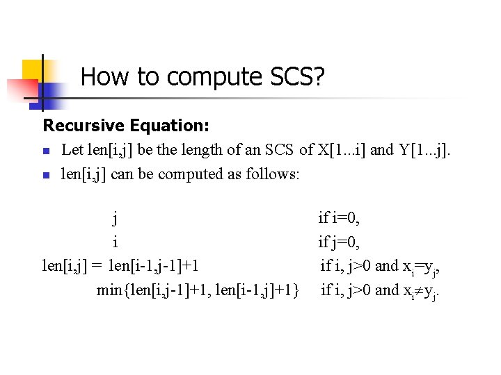 How to compute SCS? Recursive Equation: n Let len[i, j] be the length of