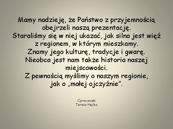 Mamy nadzieję, że Państwo z przyjemnością obejrzeli naszą prezentację. Staraliśmy się w niej ukazać,