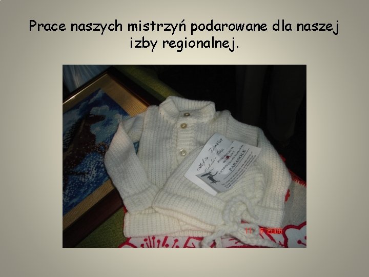 Prace naszych mistrzyń podarowane dla naszej izby regionalnej. 