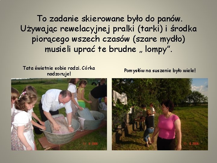 To zadanie skierowane było do panów. Używając rewelacyjnej pralki (tarki) i środka piorącego wszech