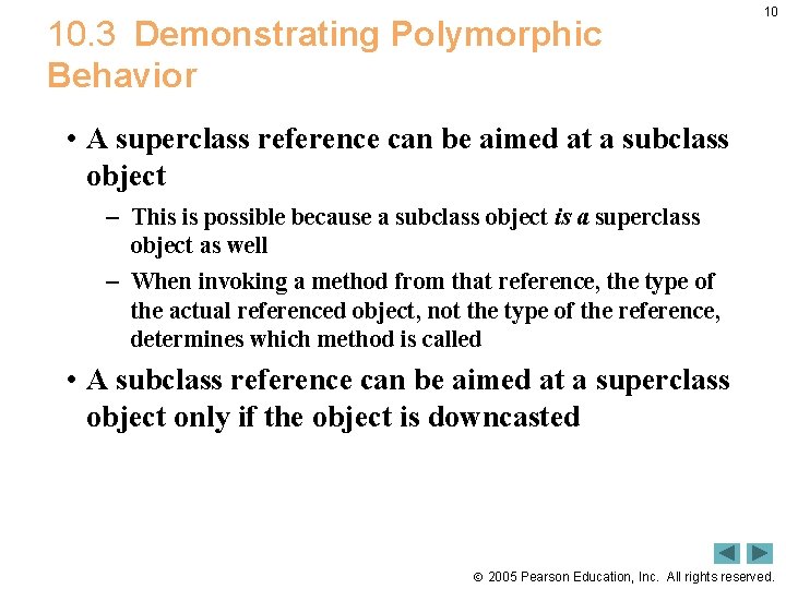 10. 3 Demonstrating Polymorphic Behavior 10 • A superclass reference can be aimed at