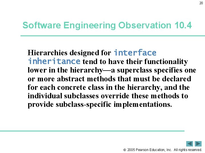 20 Software Engineering Observation 10. 4 Hierarchies designed for interface inheritance tend to have