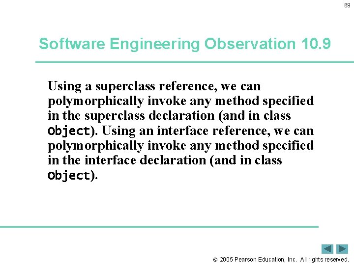 69 Software Engineering Observation 10. 9 Using a superclass reference, we can polymorphically invoke