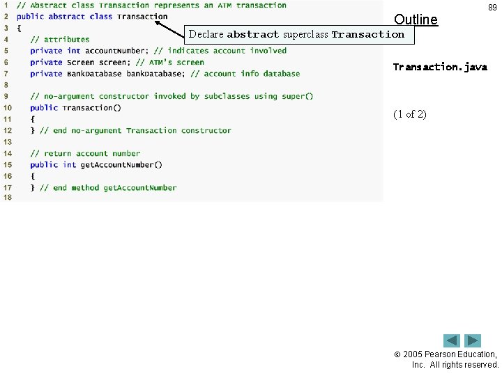 Outline 89 Declare abstract superclass Transaction. java (1 of 2) 2005 Pearson Education, Inc.