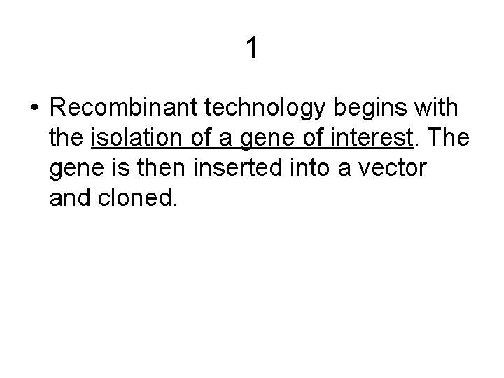 1 • Recombinant technology begins with the isolation of a gene of interest. The