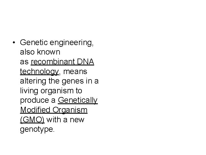  • Genetic engineering, also known as recombinant DNA technology, means altering the genes