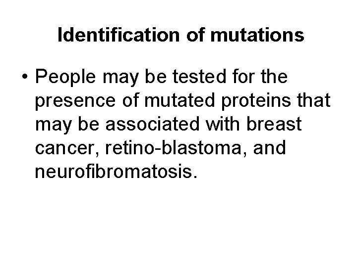 Identification of mutations • People may be tested for the presence of mutated proteins