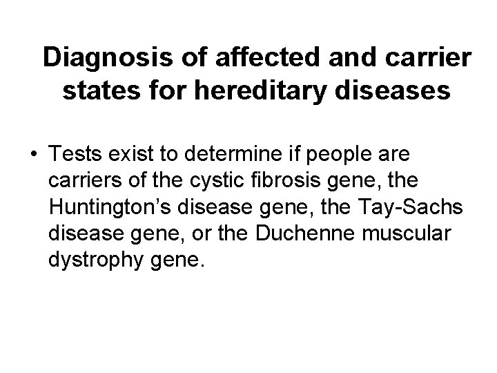 Diagnosis of affected and carrier states for hereditary diseases • Tests exist to determine