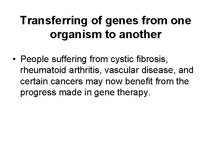 Transferring of genes from one organism to another • People suffering from cystic fibrosis,