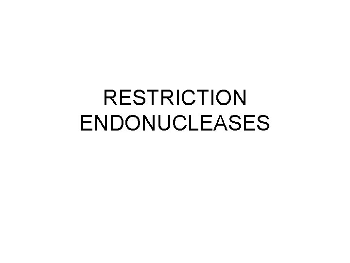 RESTRICTION ENDONUCLEASES 