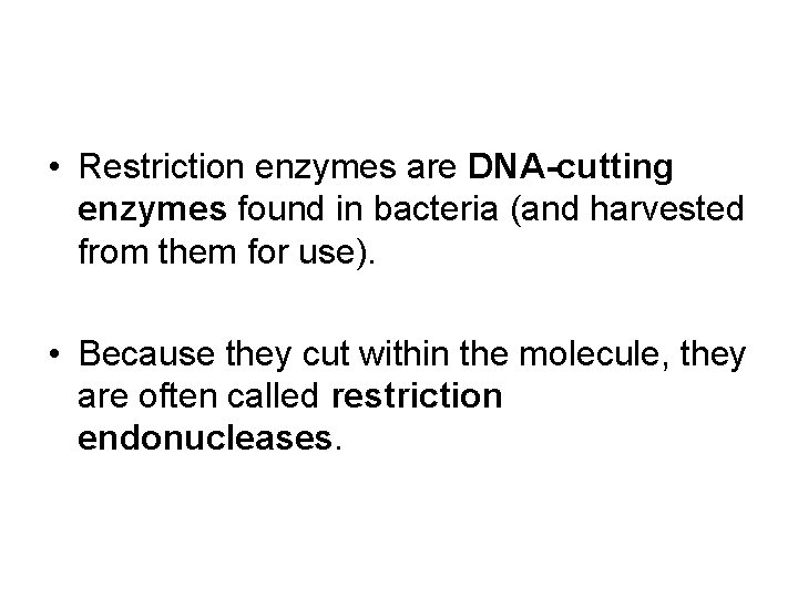  • Restriction enzymes are DNA-cutting enzymes found in bacteria (and harvested from them