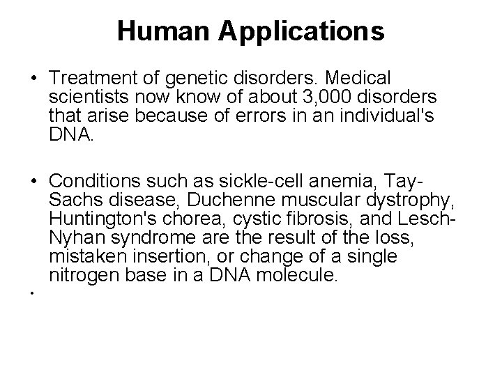 Human Applications • Treatment of genetic disorders. Medical scientists now know of about 3,