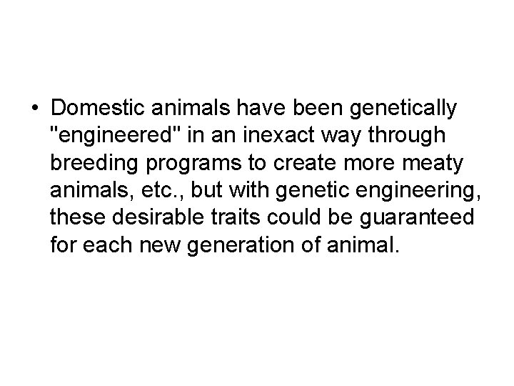  • Domestic animals have been genetically "engineered" in an inexact way through breeding