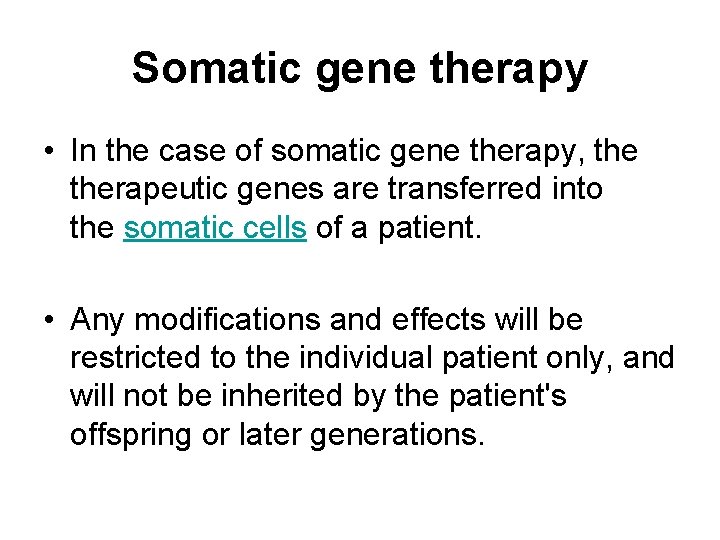 Somatic gene therapy • In the case of somatic gene therapy, therapeutic genes are