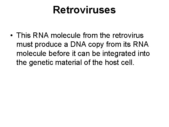 Retroviruses • This RNA molecule from the retrovirus must produce a DNA copy from