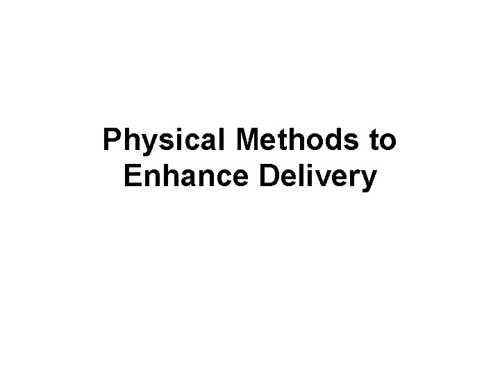 Physical Methods to Enhance Delivery 