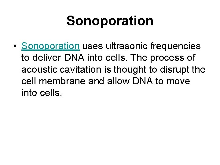 Sonoporation • Sonoporation uses ultrasonic frequencies to deliver DNA into cells. The process of